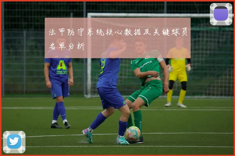 法甲防守系统核心数据及关键球员名单分析