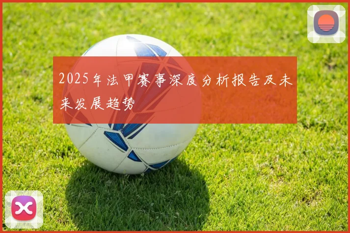 2025年法甲赛事深度分析报告及未来发展趋势